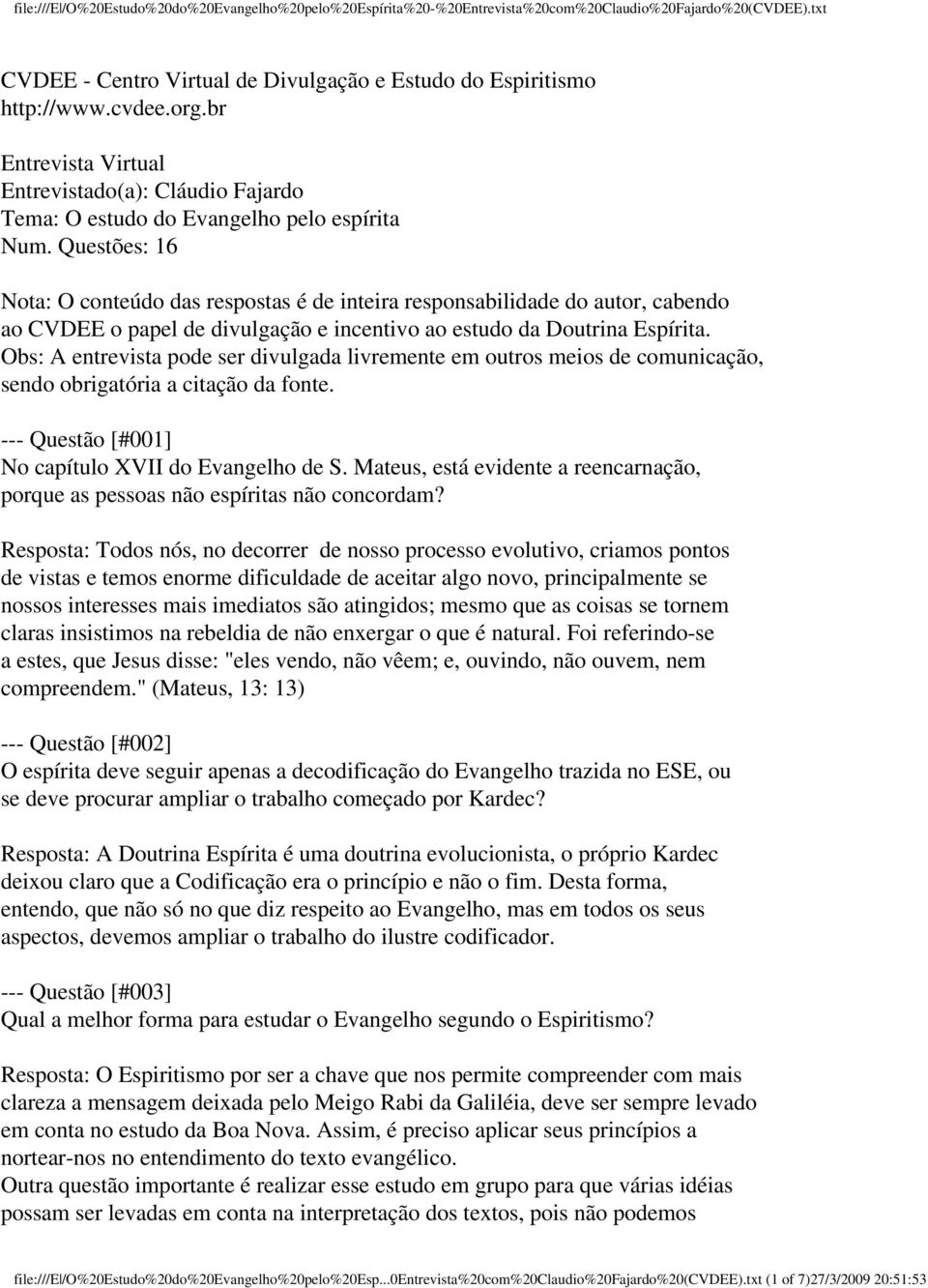 Obs: A entrevista pode ser divulgada livremente em outros meios de comunicação, sendo obrigatória a citação da fonte. --- Questão [#001] No capítulo XVII do Evangelho de S.