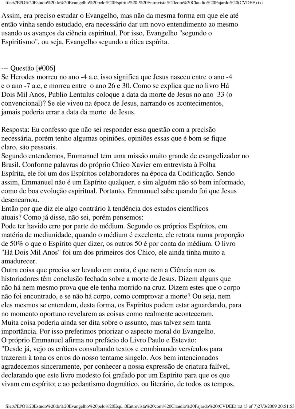 c, isso significa que Jesus nasceu entre o ano -4 e o ano -7 a.c, e morreu entre o ano 26 e 30.