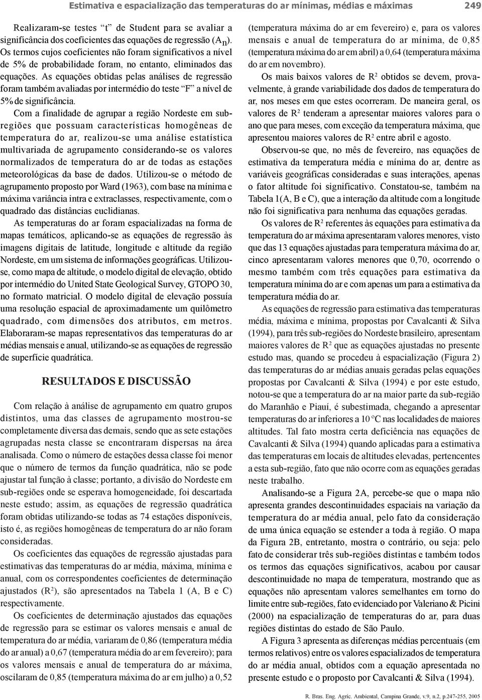 As equações obtidas pelas análises de regressão foram também avaliadas por intermédio do teste F a nível de 5% de significância.