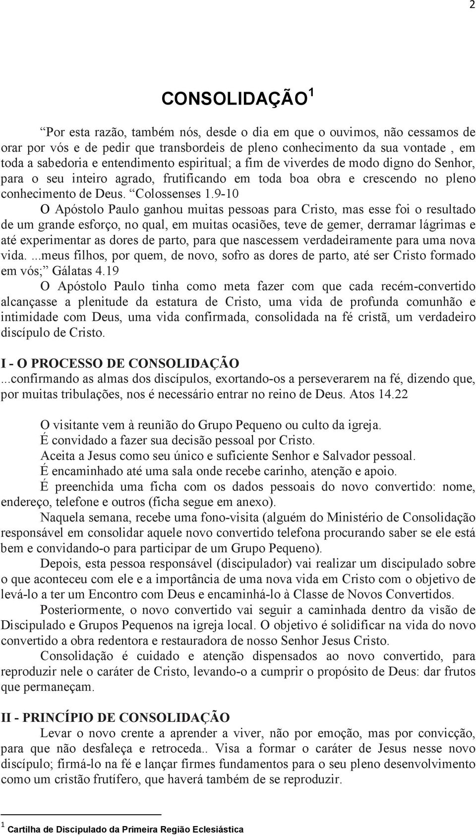 9-10 O Apóstolo Paulo ganhou muitas pessoas para Cristo, mas esse foi o resultado de um grande esforço, no qual, em muitas ocasiões, teve de gemer, derramar lágrimas e até experimentar as dores de