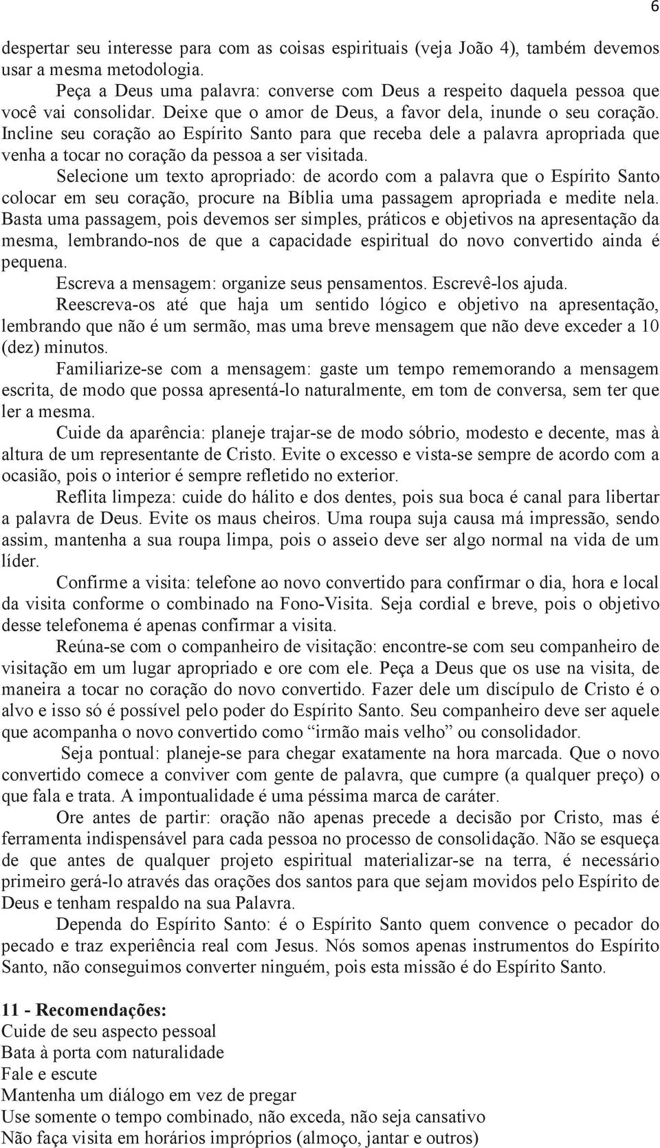 Incline seu coração ao Espírito Santo para que receba dele a palavra apropriada que venha a tocar no coração da pessoa a ser visitada.