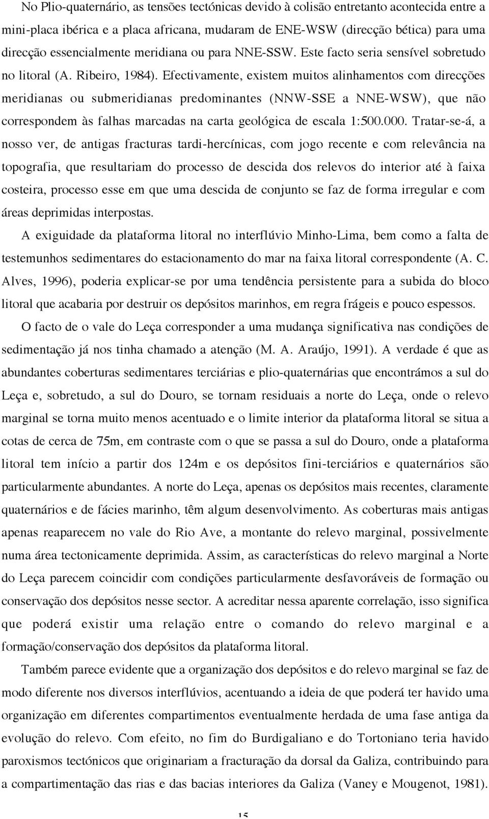 Efectivamente, existem muitos alinhamentos com direcções meridianas ou submeridianas predominantes (NNW-SSE a NNE-WSW), que não correspondem às falhas marcadas na carta geológica de escala 1:500.000.