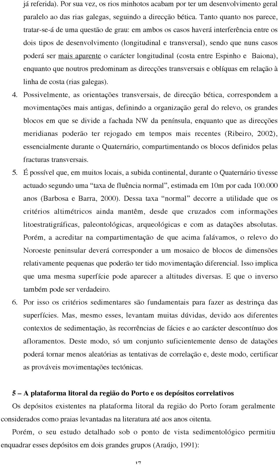 ser mais aparente o carácter longitudinal (costa entre Espinho e Baiona), enquanto que noutros predominam as direcções transversais e oblíquas em relação à linha de costa (rias galegas). 4.