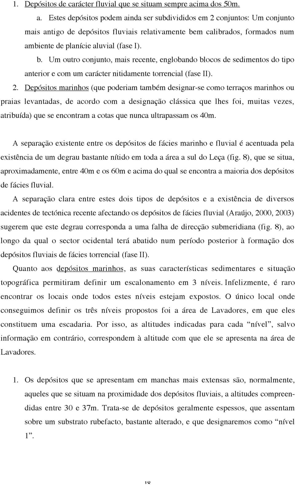 Estes depósitos podem ainda ser subdivididos em 2 conjuntos: Um conjunto mais antigo de depósitos fluviais relativamente be