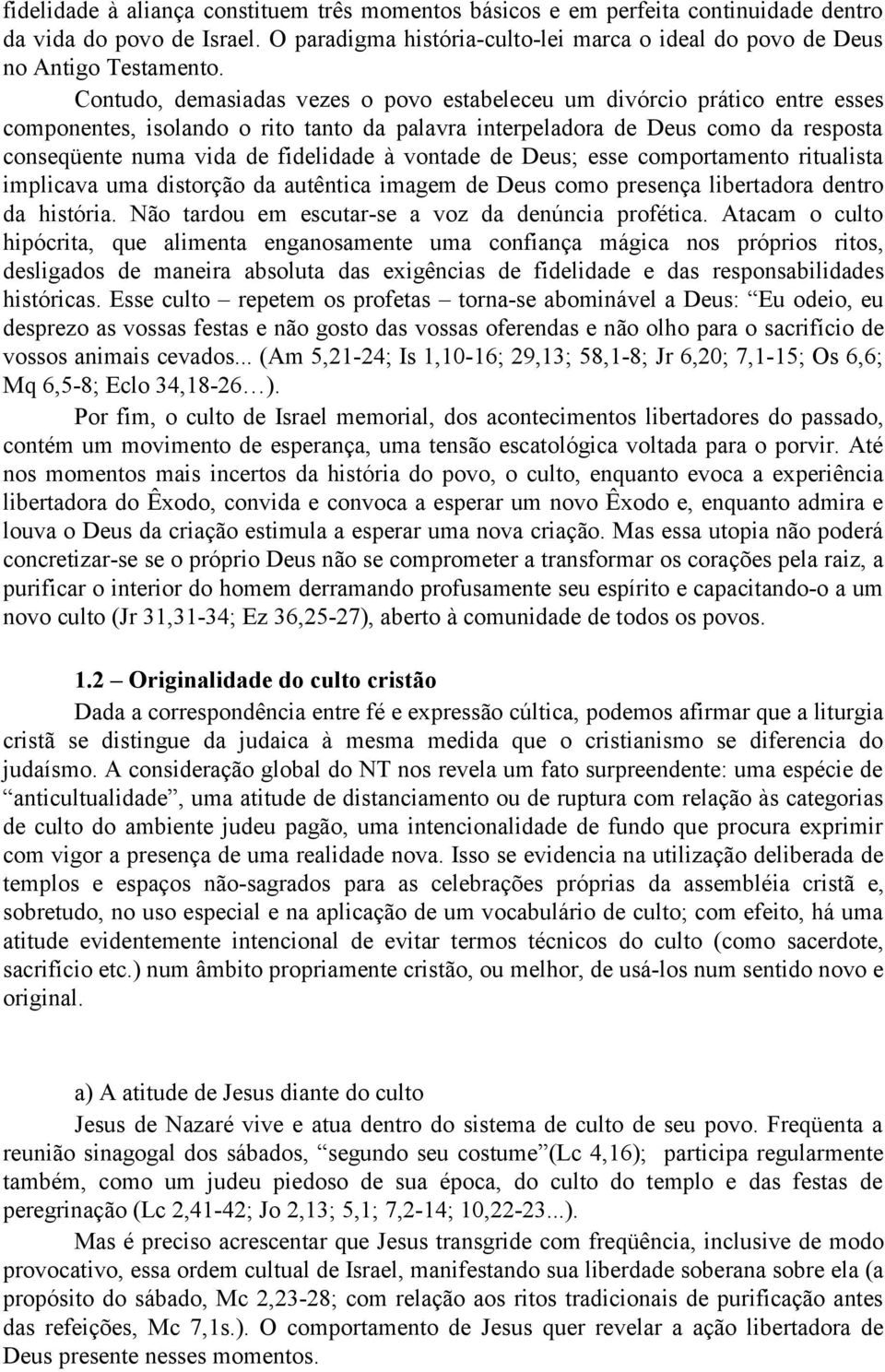 vontade de Deus; esse comportamento ritualista implicava uma distorção da autêntica imagem de Deus como presença libertadora dentro da história. Não tardou em escutar-se a voz da denúncia profética.