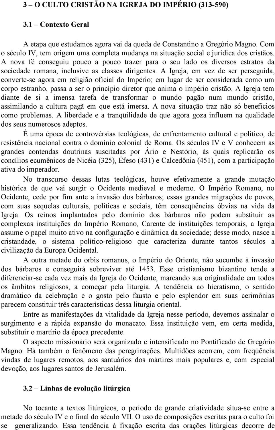 A nova fé conseguiu pouco a pouco trazer para o seu lado os diversos estratos da sociedade romana, inclusive as classes dirigentes.