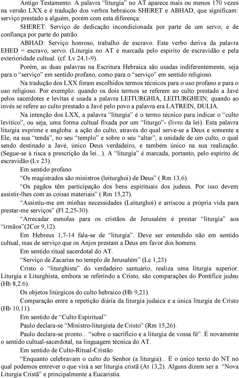 Serviço de dedicação incondicionada por parte de um servo; e de confiança por parte do patrão. ABHAD: Serviço honroso, trabalho de escravo. Este verbo deriva da palavra EHED = escravo, servo.