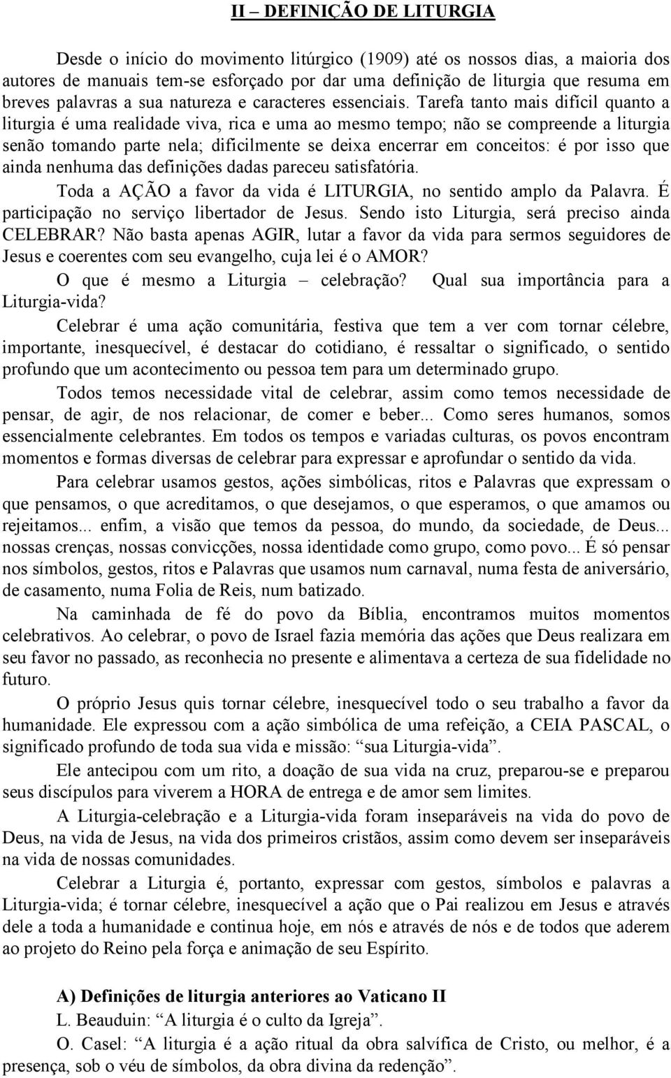 Tarefa tanto mais difícil quanto a liturgia é uma realidade viva, rica e uma ao mesmo tempo; não se compreende a liturgia senão tomando parte nela; dificilmente se deixa encerrar em conceitos: é por