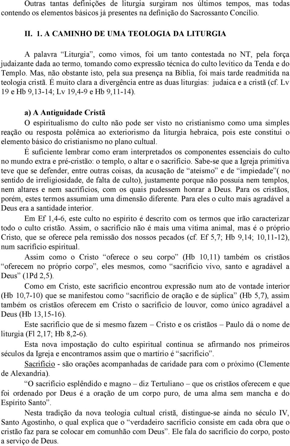 do Templo. Mas, não obstante isto, pela sua presença na Bíblia, foi mais tarde readmitida na teologia cristã. É muito clara a divergência entre as duas liturgias: judaica e a cristã (cf.