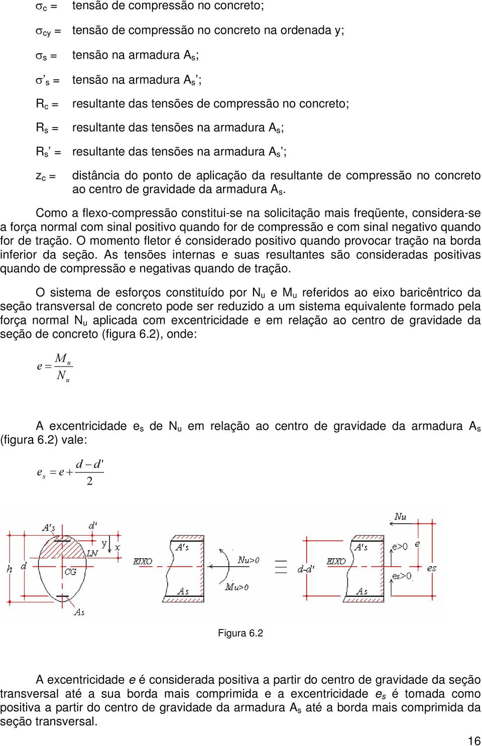 Como a leo-compreão contiti-e na olicitação mai reqüente, coniera-e a orça normal com inal poitivo qano or e compreão e com inal negativo qano or e tração.