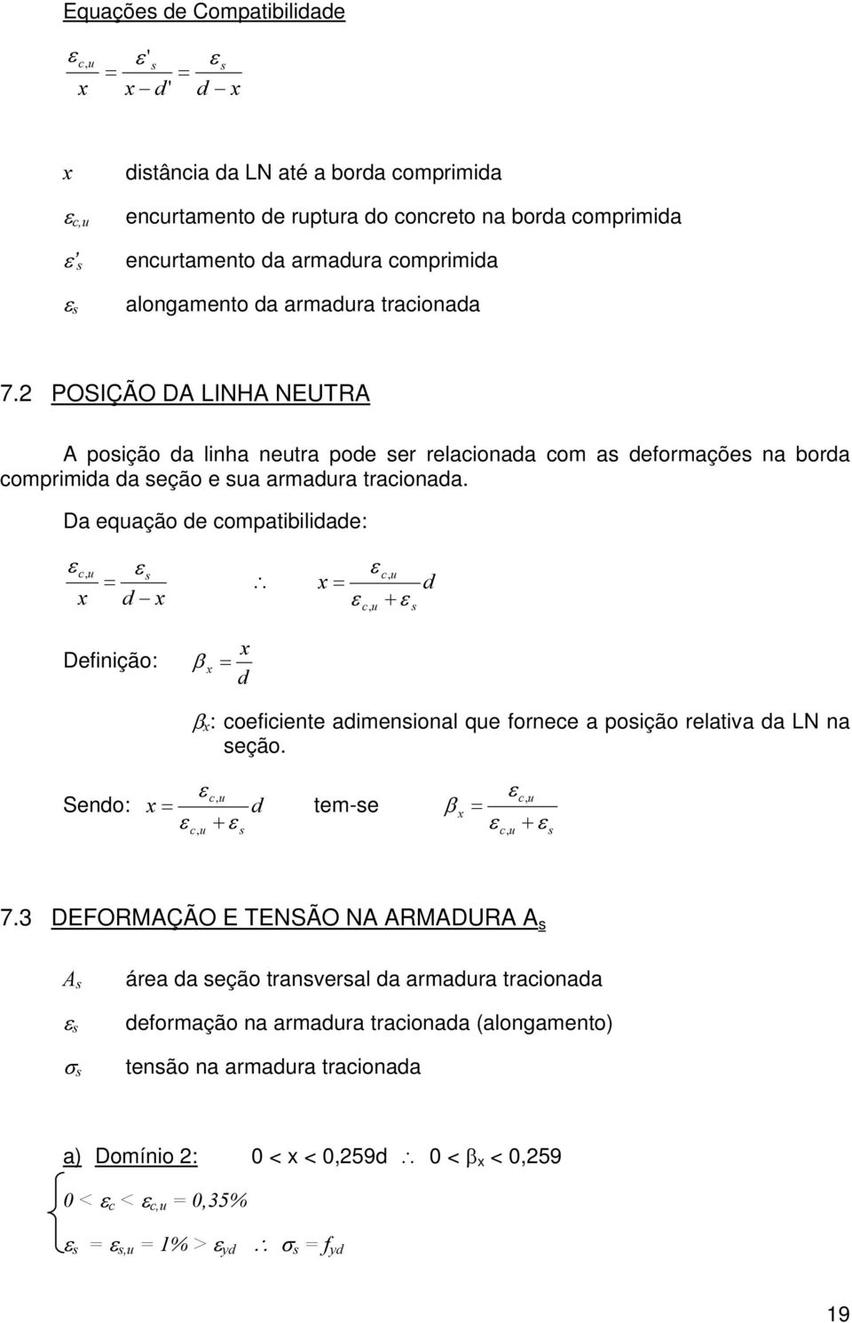 Da eqação e compatibiliae: ε c ε, ε c, ε + ε c, Deinição: β β : coeiciente aimenional qe ornece a poição relativa a L na eção. Seno: ε c, ε + ε c, tem-e β ε ε c, c, + ε 7.