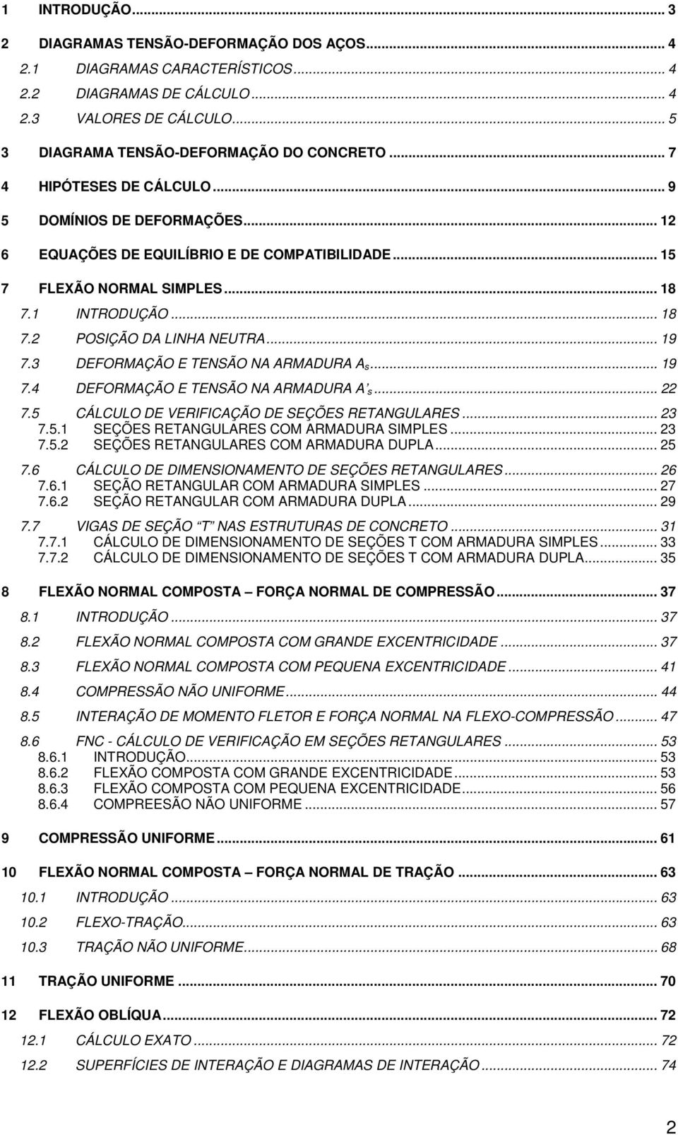 3 DEFORMAÇÃO E TESÃO A ARMADURA A... 19 7.4 DEFORMAÇÃO E TESÃO A ARMADURA A... 7.5 CÁLCULO DE VERIFICAÇÃO DE SEÇÕES RETAGULARES... 3 7.5.1 SEÇÕES RETAGULARES COM ARMADURA SIMPLES... 3 7.5. SEÇÕES RETAGULARES COM ARMADURA DUPLA.