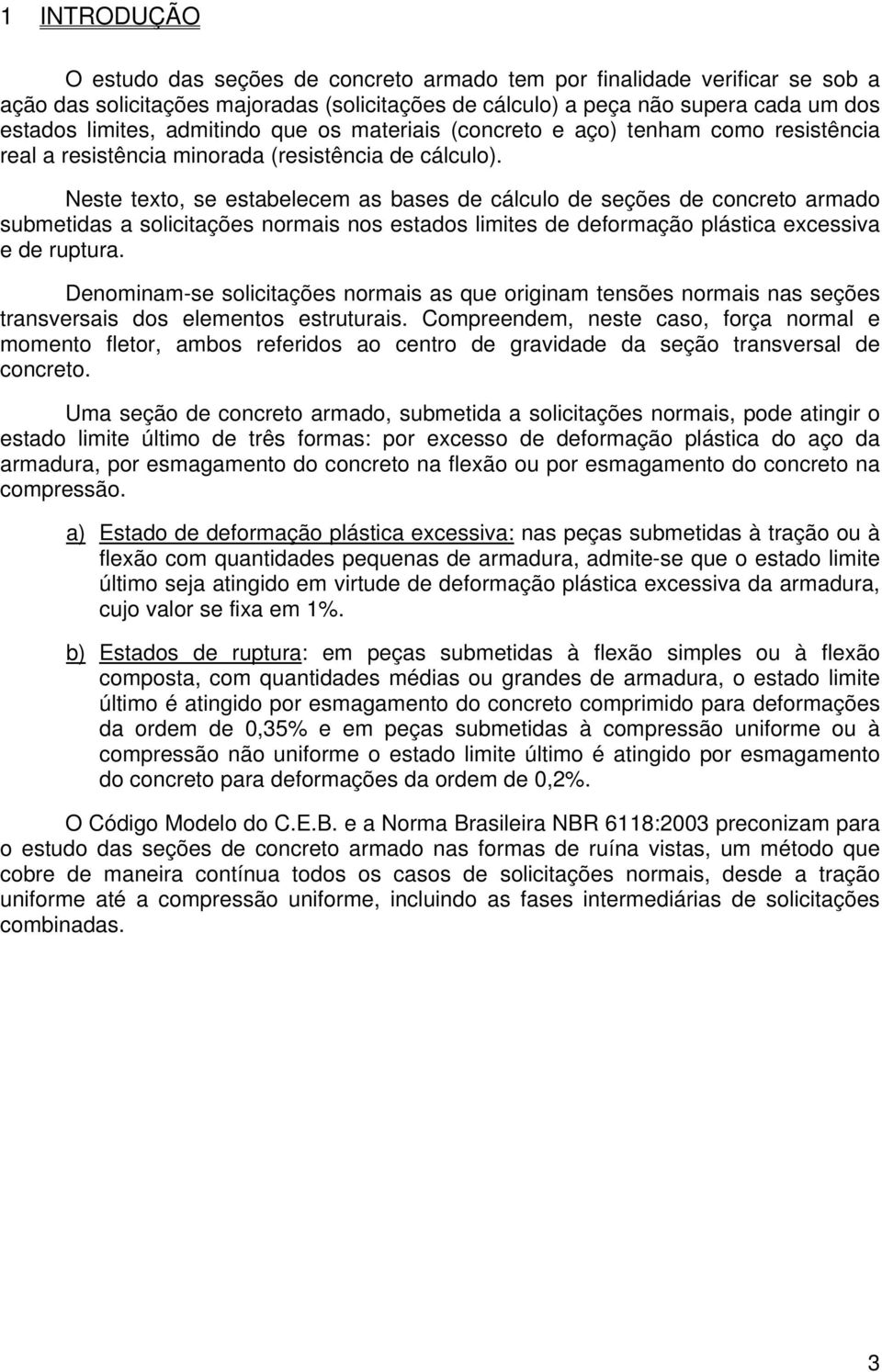 ete teto, e etabelecem a bae e cálclo e eçõe e concreto armao bmetia a olicitaçõe normai no etao limite e eormação plática eceiva e e rptra.