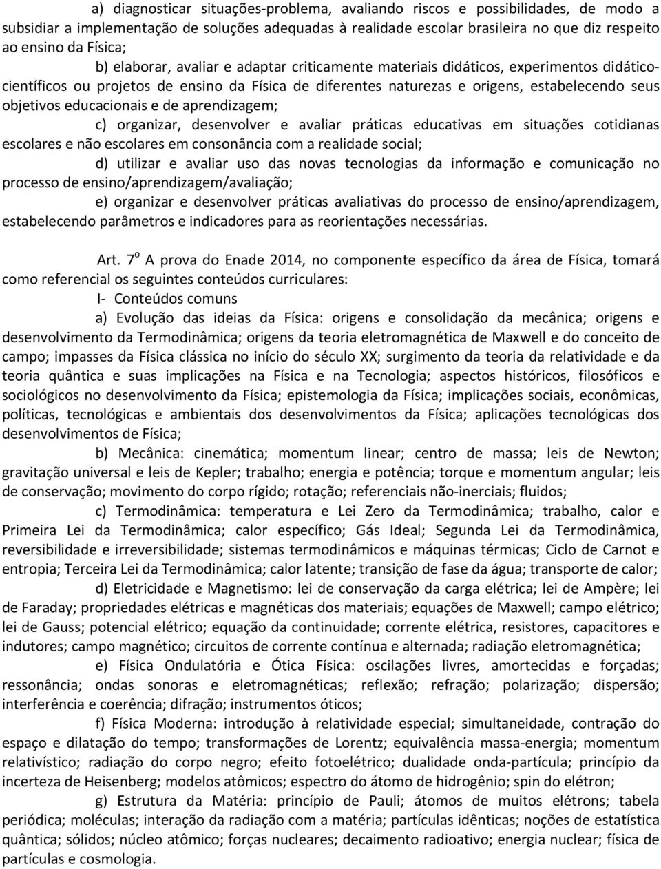 objetivos educacionais e de aprendizagem; c) organizar, desenvolver e avaliar práticas educativas em situações cotidianas escolares e não escolares em consonância com a realidade social; d) utilizar