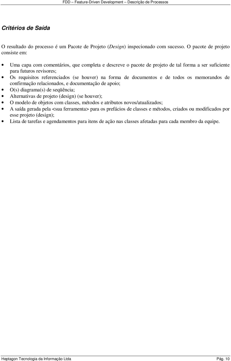 forma de documentos e de todos os memorandos de confirmação relacionados, e documentação de apoio; O(s) diagrama(s) de seqüência; Alternativas de projeto (design) (se houver); O modelo de objetos com