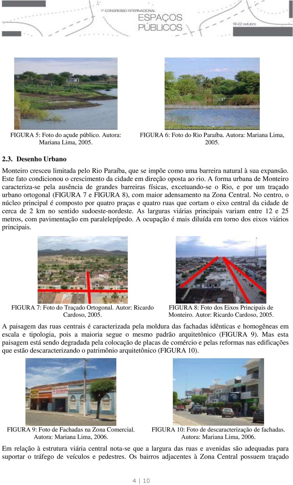 A forma urbana de Monteiro caracteriza-se pela ausência de grandes barreiras físicas, excetuando-se o Rio, e por um traçado urbano ortogonal (FIGURA 7 e FIGURA 8), com maior adensamento na Zona