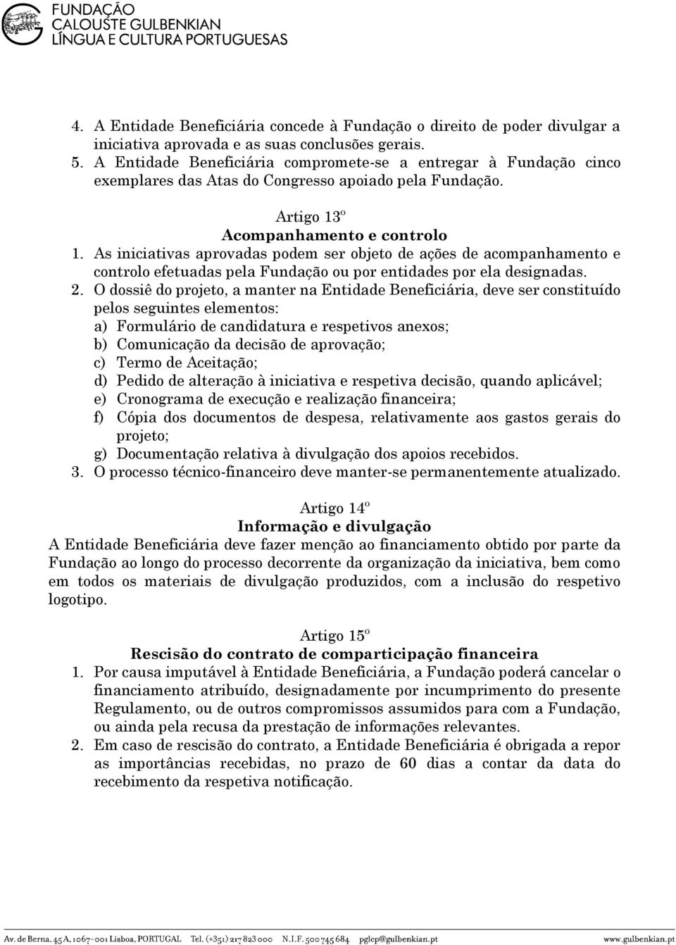 As iniciativas aprovadas podem ser objeto de ações de acompanhamento e controlo efetuadas pela Fundação ou por entidades por ela designadas. 2.