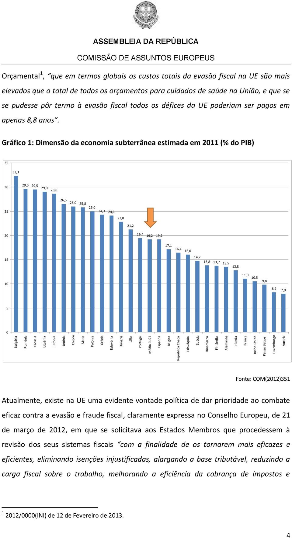 mais elevados que o total de todos os orçamentos para cuidados de saúde na União, e que se se pudesse pôr termo à evasão fiscal todos os défices da UE poderiam ser pagos em apenas 8,8 anos.