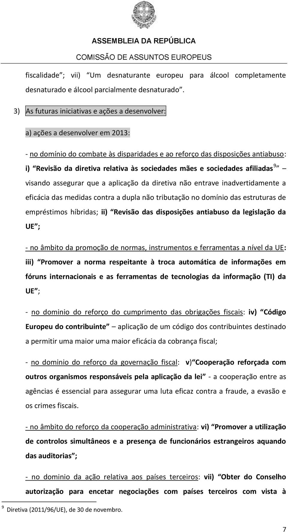 sociedades mães e sociedades afiliadas 9 visando assegurar que a aplicação da diretiva não entrave inadvertidamente a eficácia das medidas contra a dupla não tributação no domínio das estruturas de