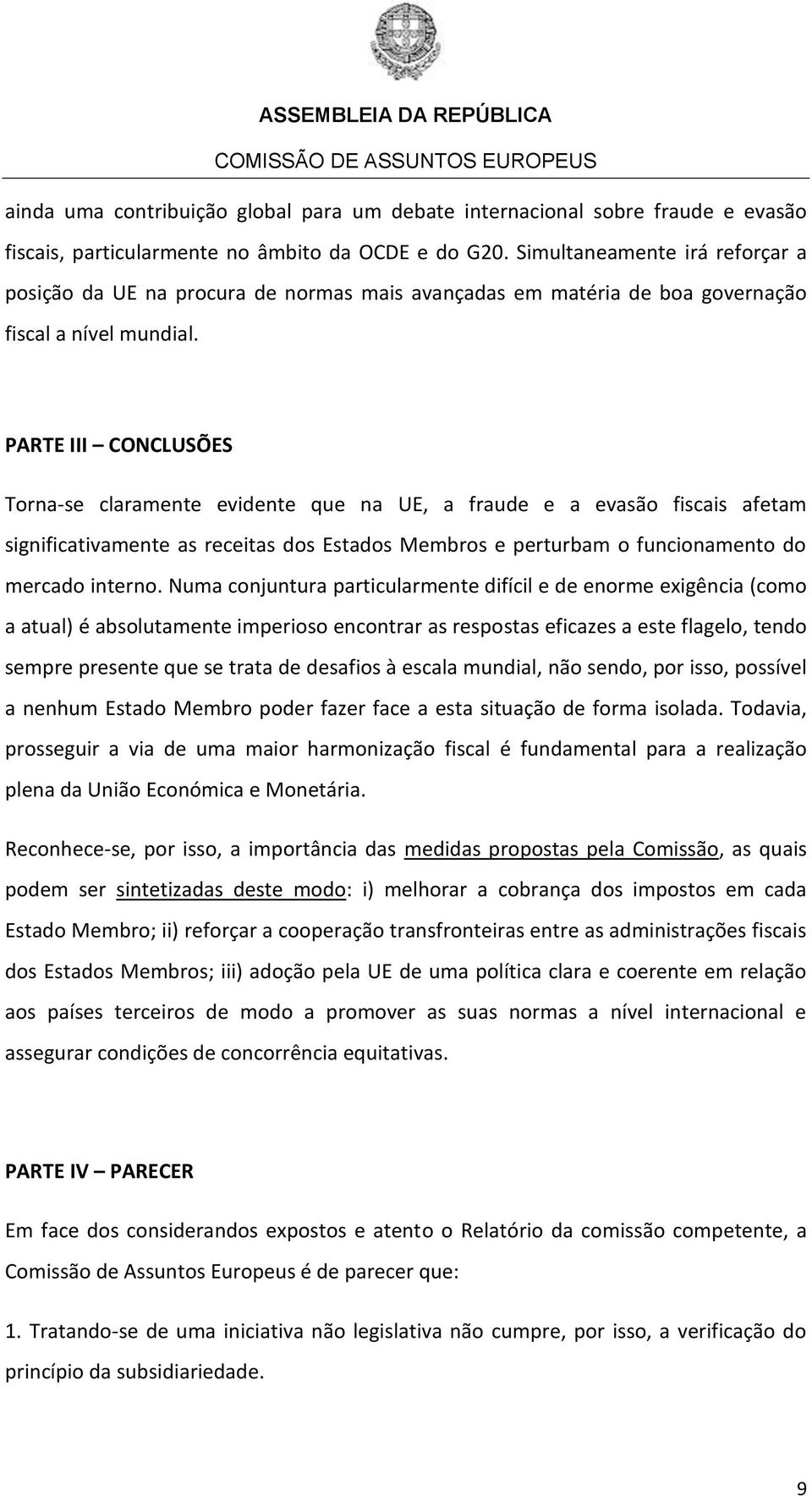 PARTE III CONCLUSÕES Torna-se claramente evidente que na UE, a fraude e a evasão fiscais afetam significativamente as receitas dos Estados Membros e perturbam o funcionamento do mercado interno.