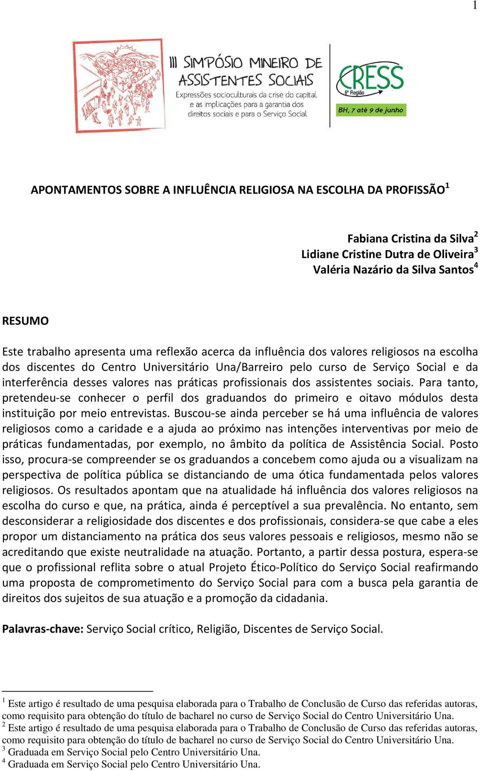 profissionais dos assistentes sociais. Para tanto, pretendeu-se conhecer o perfil dos graduandos do primeiro e oitavo módulos desta instituição por meio entrevistas.