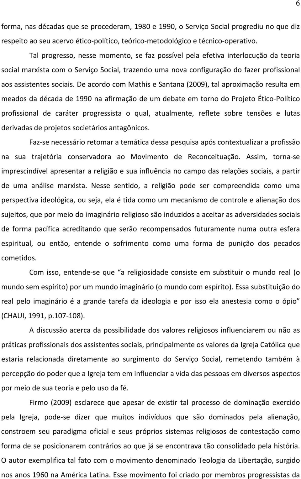 De acordo com Mathis e Santana (2009), tal aproximação resulta em meados da década de 1990 na afirmação de um debate em torno do Projeto Ético-Político profissional de caráter progressista o qual,