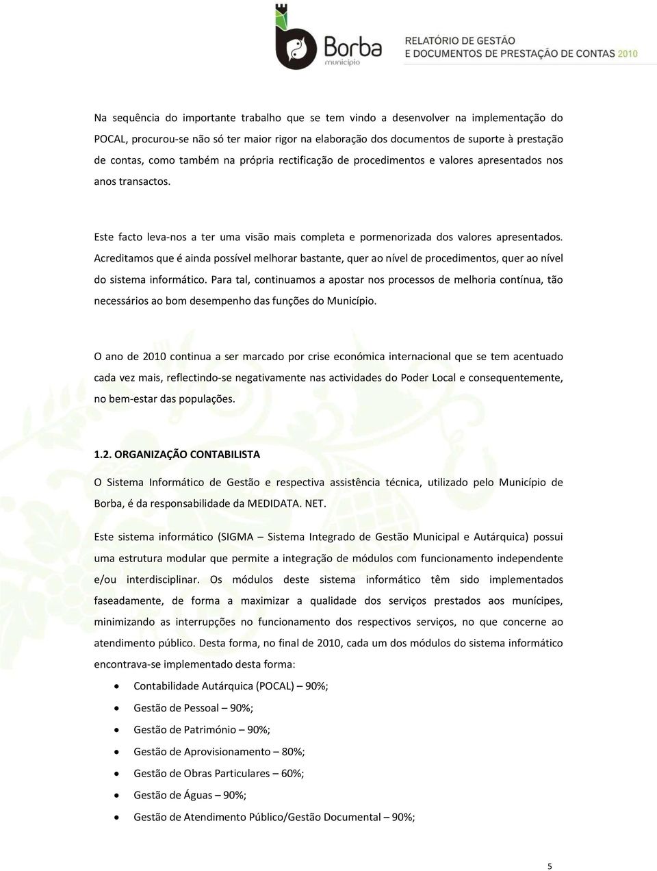 Acreditamos que é ainda possível melhorar bastante, quer ao nível de procedimentos, quer ao nível do sistema informático.