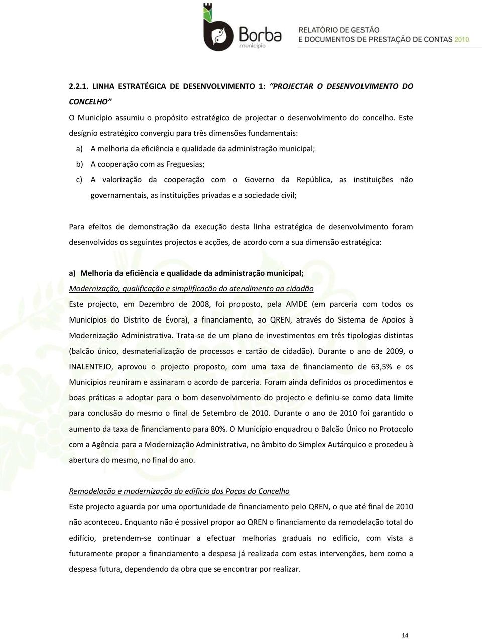 cooperação com o Governo da República, as instituições não governamentais, as instituições privadas e a sociedade civil; Para efeitos de demonstração da execução desta linha estratégica de