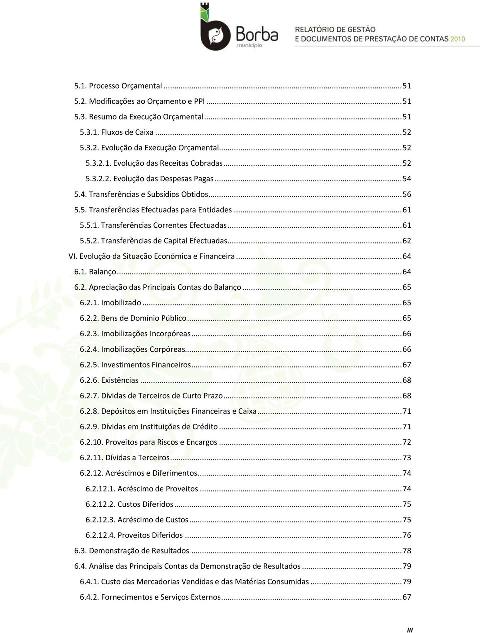 .. 62 VI. Evolução da Situação Económica e Financeira... 64 6.1. Balanço... 64 6.2. Apreciação das Principais Contas do Balanço... 65 6.2.1. Imobilizado... 65 6.2.2. Bens de Domínio Público... 65 6.2.3.