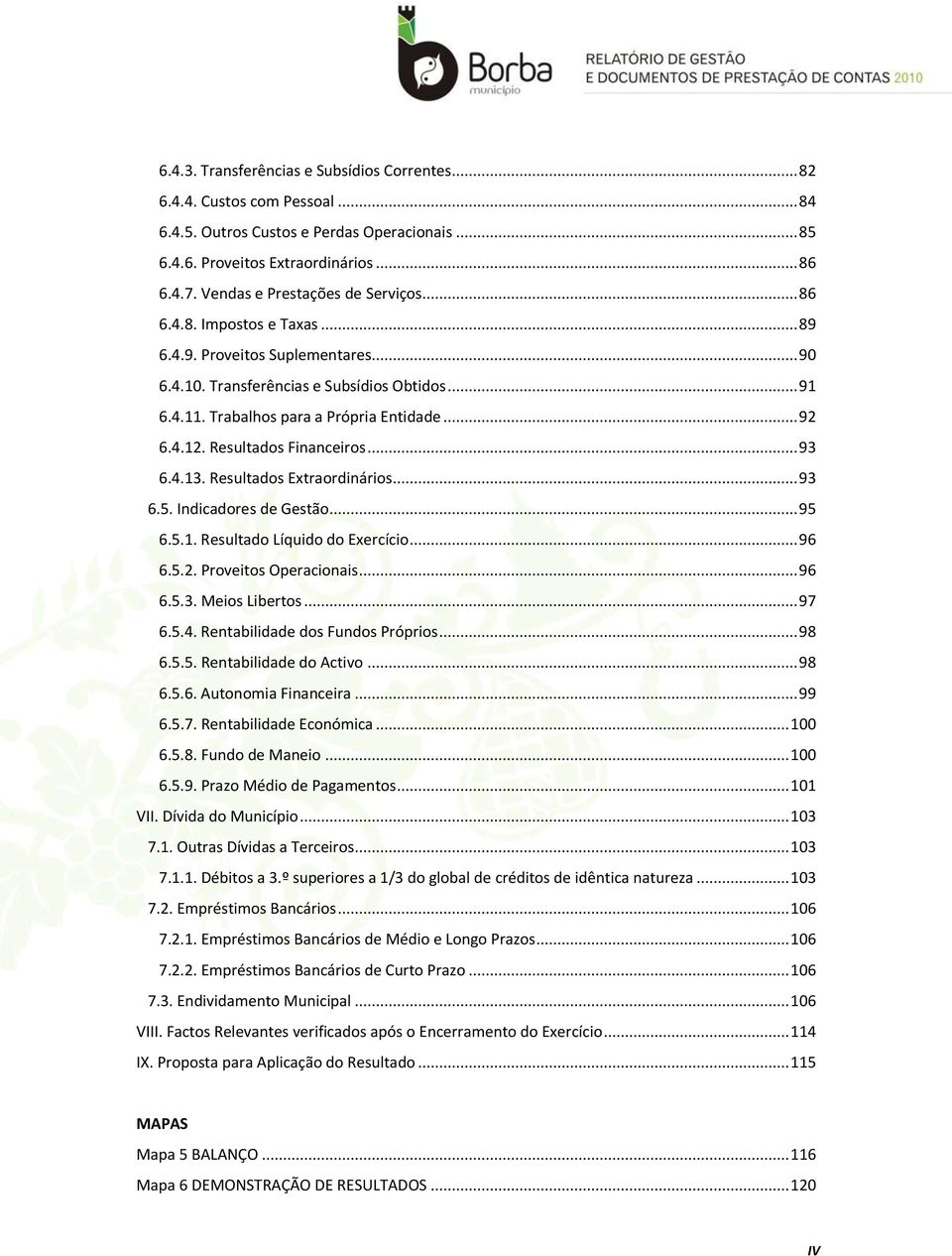 .. 92 6.4.12. Resultados Financeiros... 93 6.4.13. Resultados Extraordinários... 93 6.5. Indicadores de Gestão... 95 6.5.1. Resultado Líquido do Exercício... 96 6.5.2. Proveitos Operacionais... 96 6.5.3. Meios Libertos.