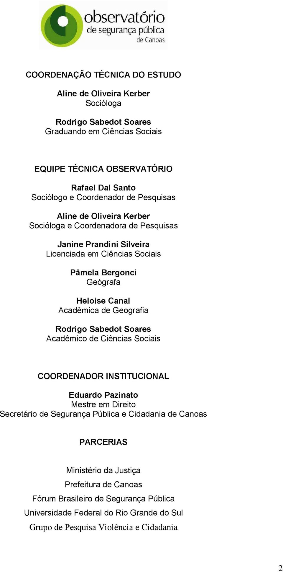 Canal Acadêmica de Geografia Rodrigo Sabedot Soares Acadêmico de Ciências Sociais COORDENADOR INSTITUCIONAL Eduardo Pazinato Mestre em Direito Secretário de Segurança Pública e