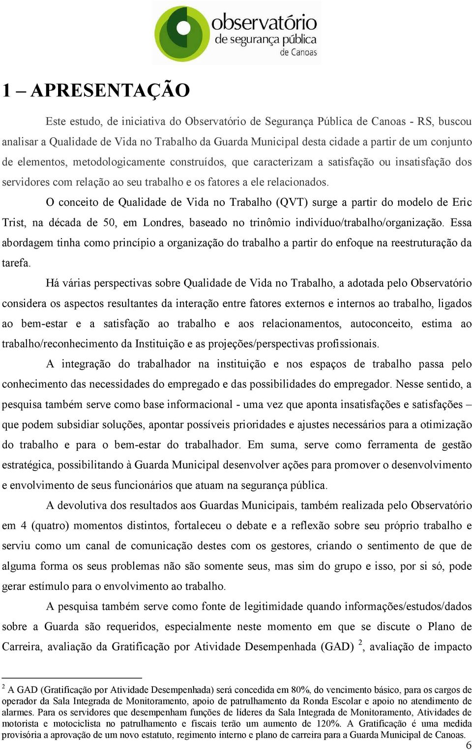 O conceito de Qualidade de Vida no Trabalho (QVT) surge a partir do modelo de Eric Trist, na década de 50, em Londres, baseado no trinômio indivíduo/trabalho/organização.