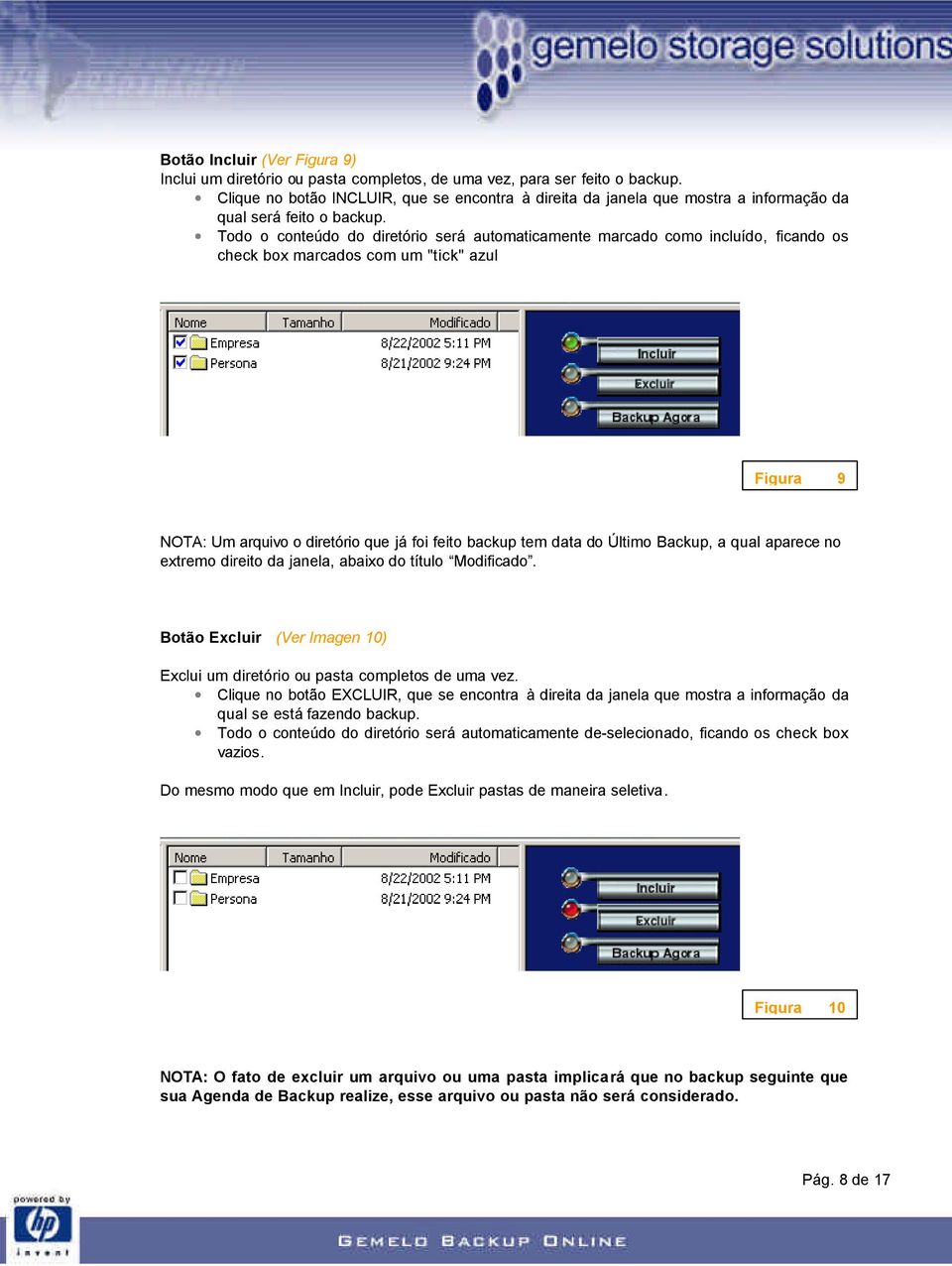 Todo o conteúdo do diretório será automaticamente marcado como incluído, ficando os check box marcados com um "tick" azul Figura 9 NOTA: Um arquivo o diretório que já foi feito backup tem data do