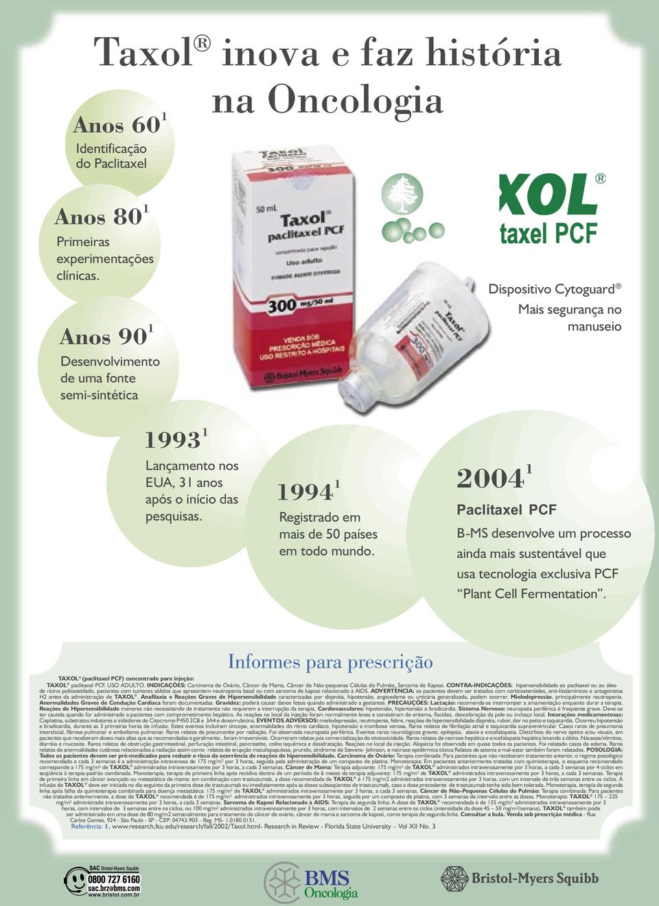 1994 1 Registrado em mais de 50 países em todo mundo. 2004 1 Paclitaxel PCF B-MS desenvolve um processo ainda mais sustentável que usa tecnologia exclusiva PCF Plant Cell Fermentation.