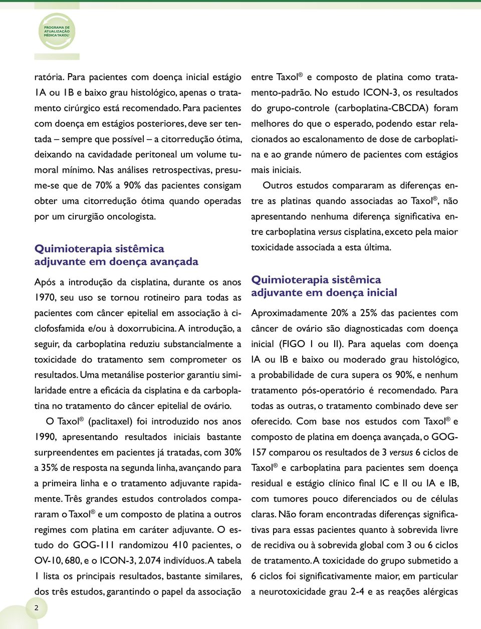 Nas análises retrospectivas, presume-se que de 70% a 90% das pacientes consigam obter uma citorredução ótima quando operadas por um cirurgião oncologista.