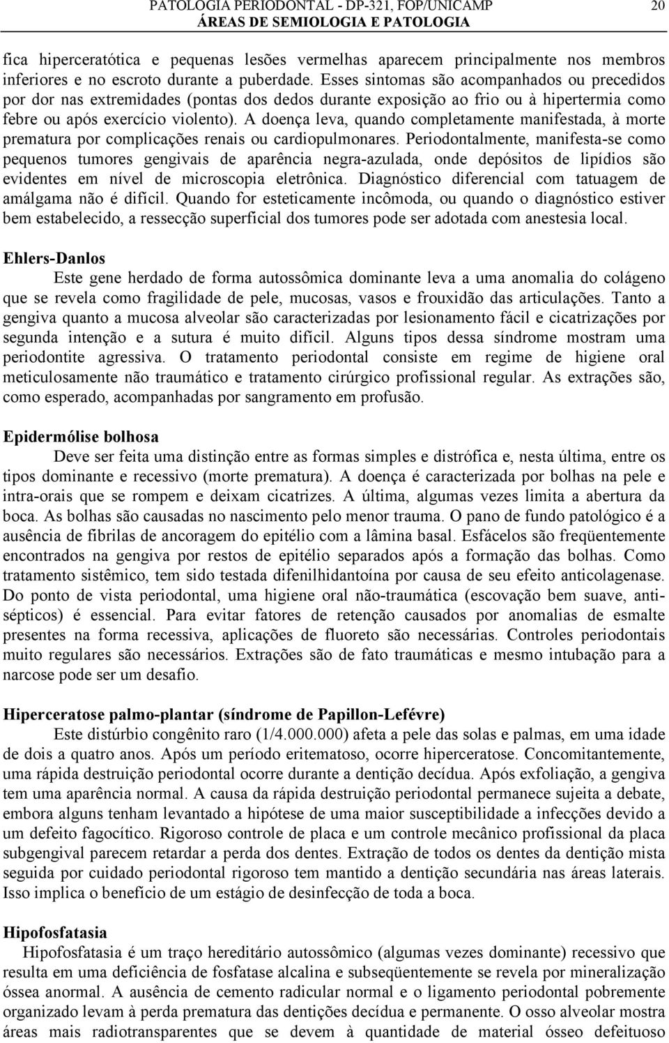 A doença leva, quando completamente manifestada, à morte prematura por complicações renais ou cardiopulmonares.