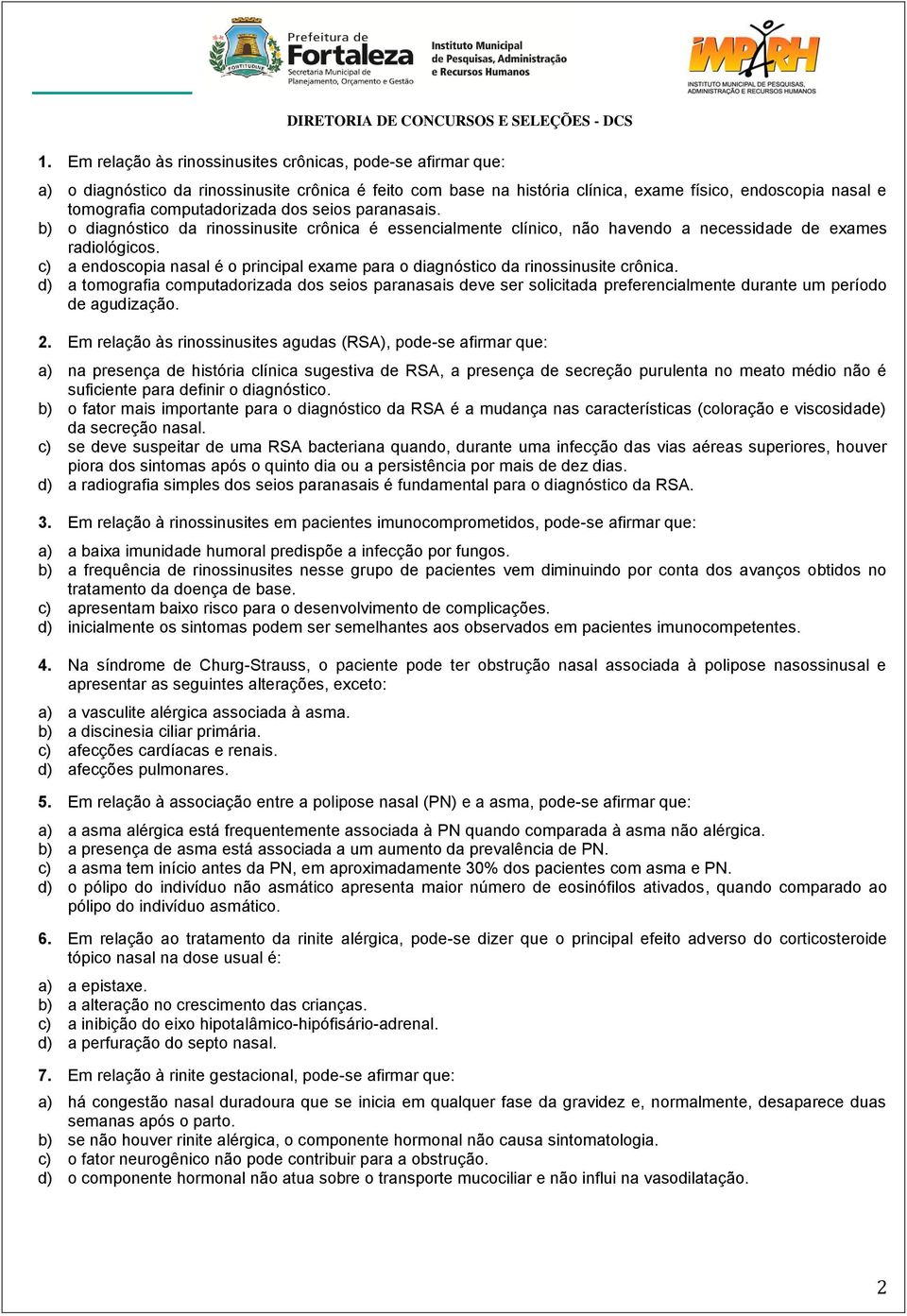 c) a endoscopia nasal é o principal exame para o diagnóstico da rinossinusite crônica.