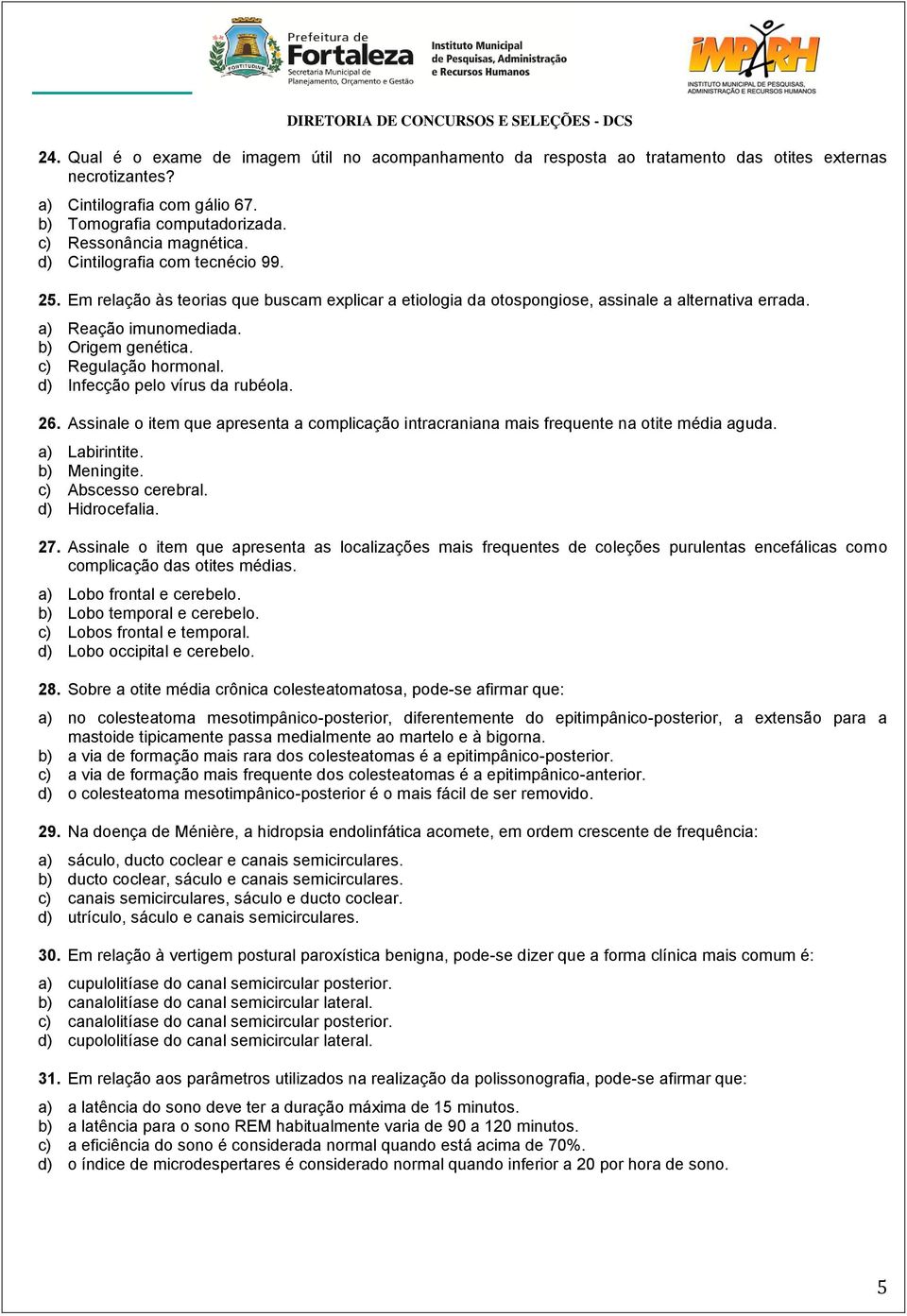 c) Regulação hormonal. d) Infecção pelo vírus da rubéola. 26. Assinale o item que apresenta a complicação intracraniana mais frequente na otite média aguda. a) Labirintite. b) Meningite.