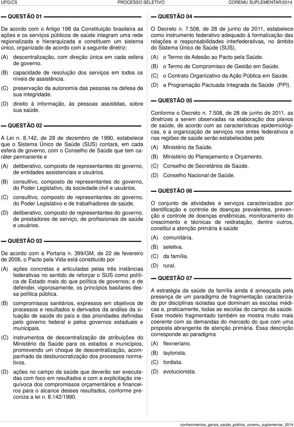 preservação da autonomia das pessoas na defesa de sua integridade. direito à informação, às pessoas assistidas, sobre sua saúde. QUESTÃO 02 A Lei n. 8.