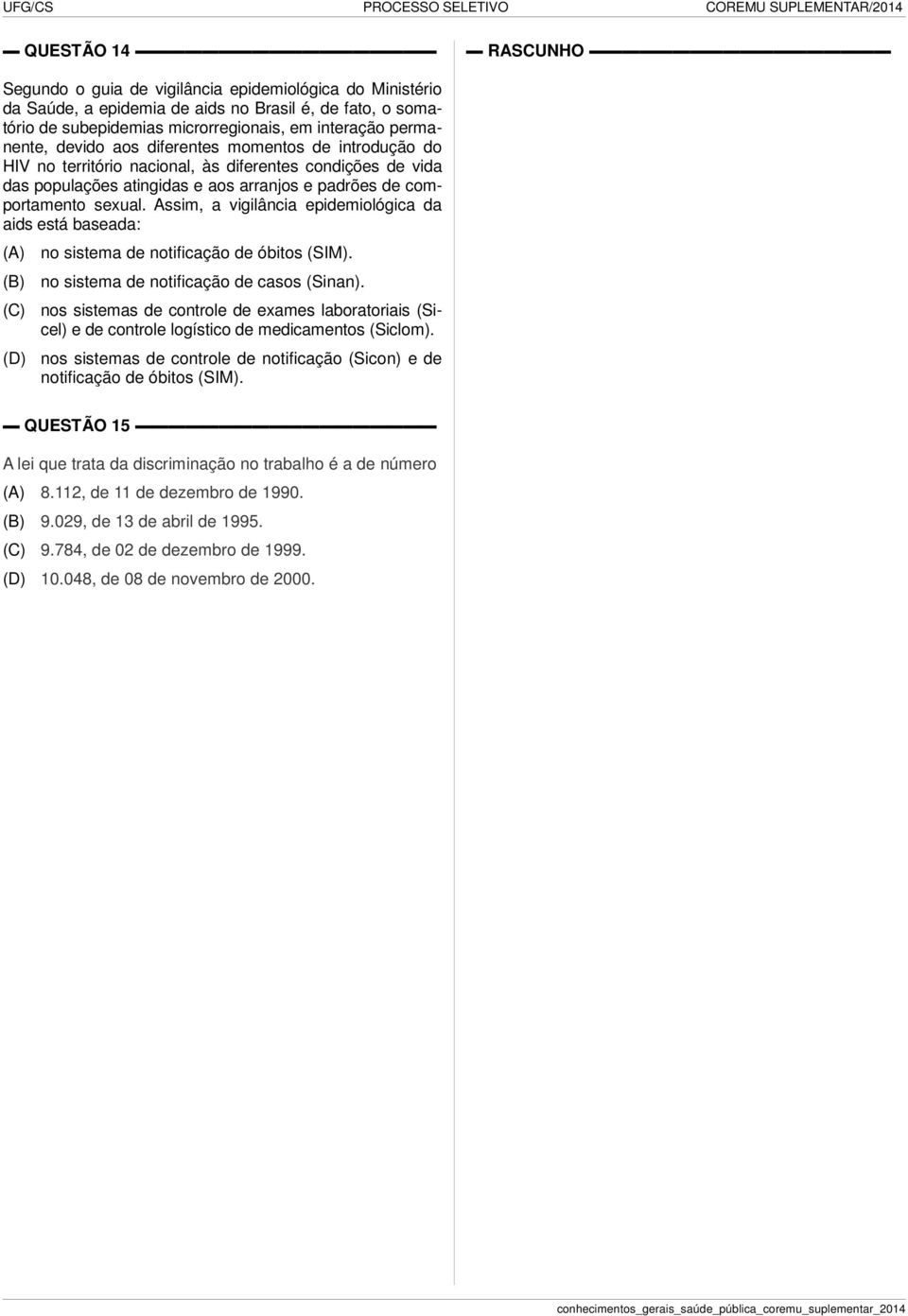 Assim, a vigilância epidemiológica da aids está baseada: no sistema de notificação de óbitos (SIM). no sistema de notificação de casos (Sinan).