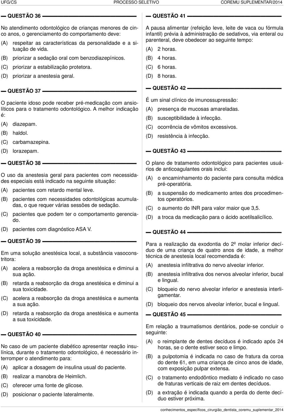 QUESTÃO 37 O paciente idoso pode receber pré-medicação com ansiolíticos para o tratamento odontológico. A melhor indicação é: diazepam. haldol. carbamazepina. lorazepam.