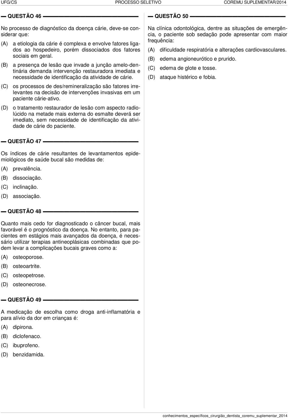 os processos de des/remineralização são fatores irrelevantes na decisão de intervenções invasivas em um paciente cárie-ativo.