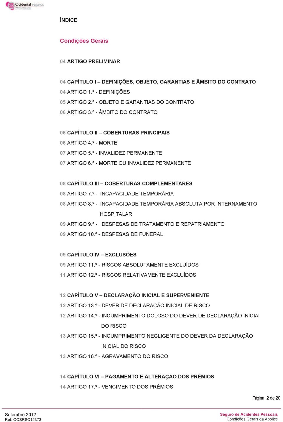 º - MORTE OU INVALIDEZ PERMANENTE 08 CAPÍTULO III COBERTURAS COMPLEMENTARES 08 ARTIGO 7.º - INCAPACIDADE TEMPORÁRIA 08 ARTIGO 8.