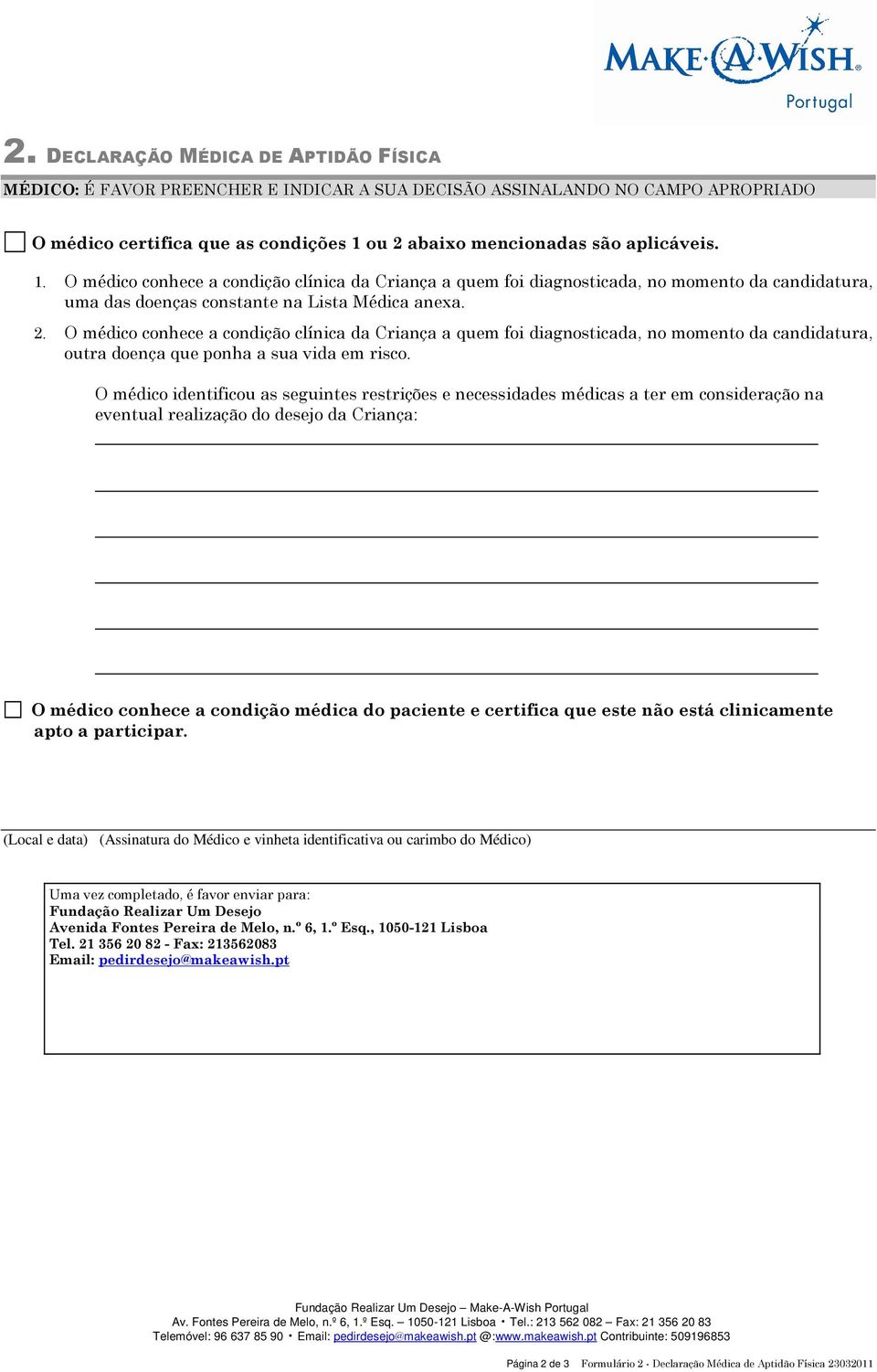 O médico identificou as seguintes restrições e necessidades médicas a ter em consideração na eventual realização do desejo da Criança: O médico conhece a condição médica do paciente e certifica que