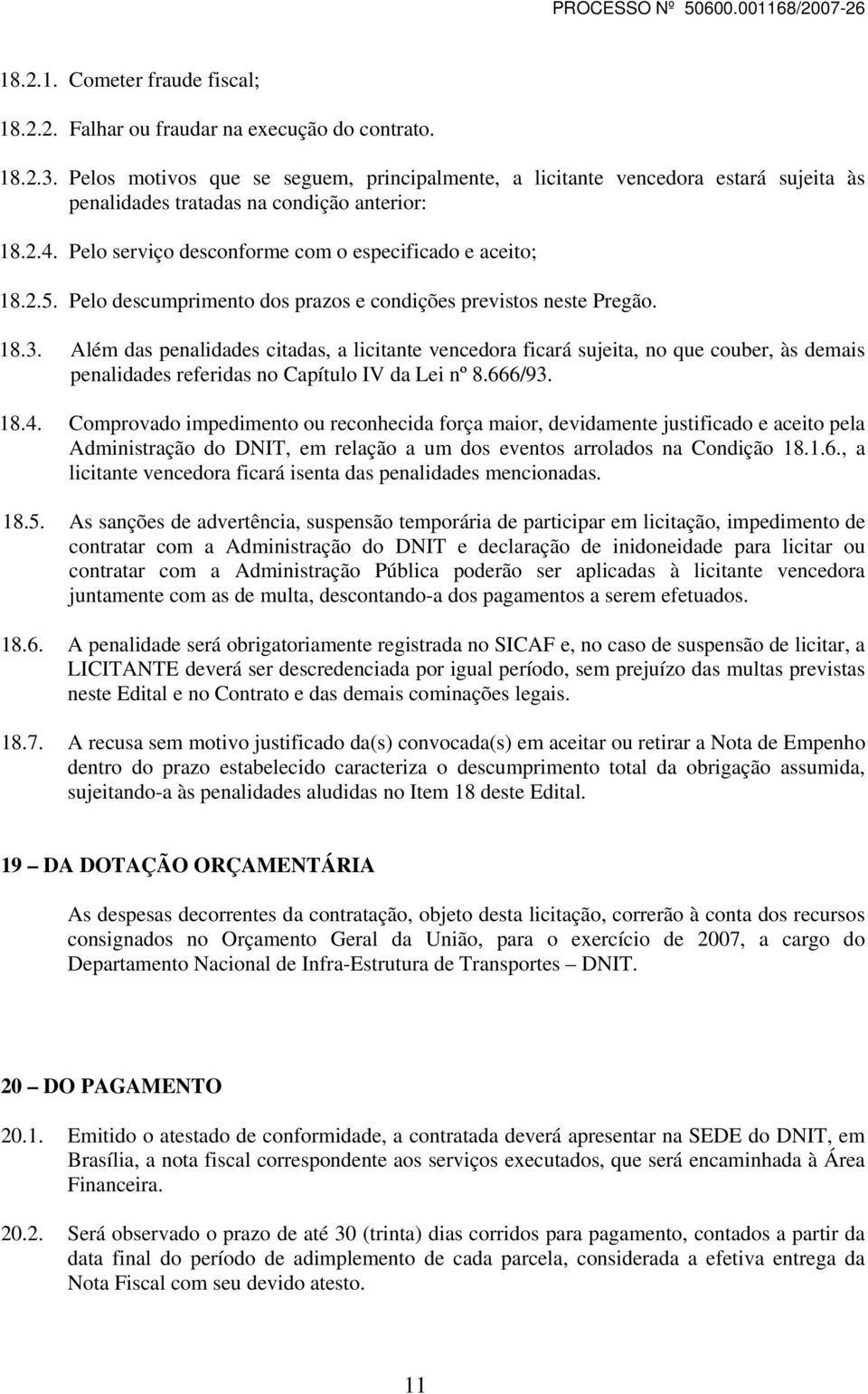 Pelo descumprimento dos prazos e condições previstos neste Pregão. 18.3.