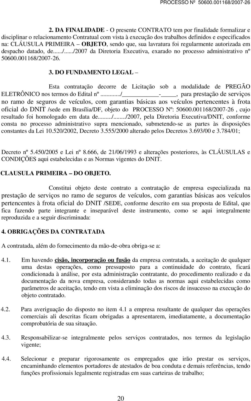 DO FUNDAMENTO LEGAL Esta contratação decorre de Licitação sob a modalidade de PREGÃO ELETRÔNICO nos termos do Edital nº.