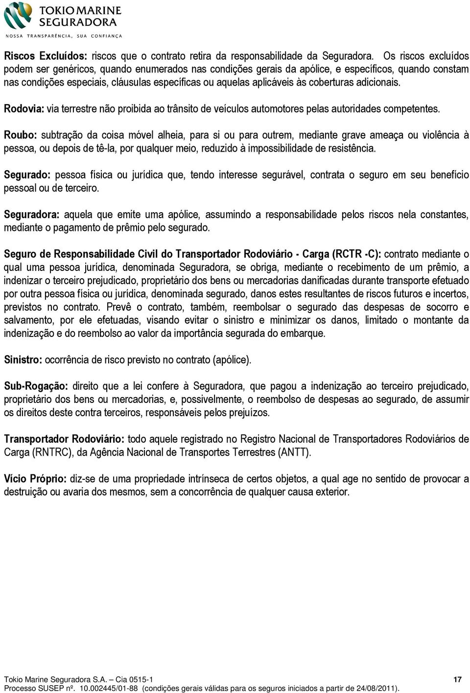 coberturas adicionais. Rodovia: via terrestre não proibida ao trânsito de veículos automotores pelas autoridades competentes.