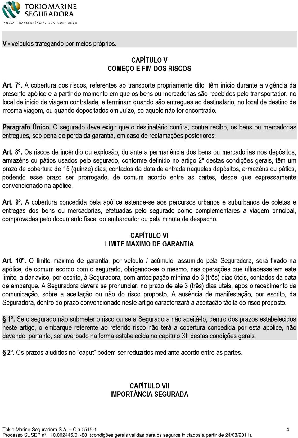 transportador, no local de início da viagem contratada, e terminam quando são entregues ao destinatário, no local de destino da mesma viagem, ou quando depositados em Juízo, se aquele não for