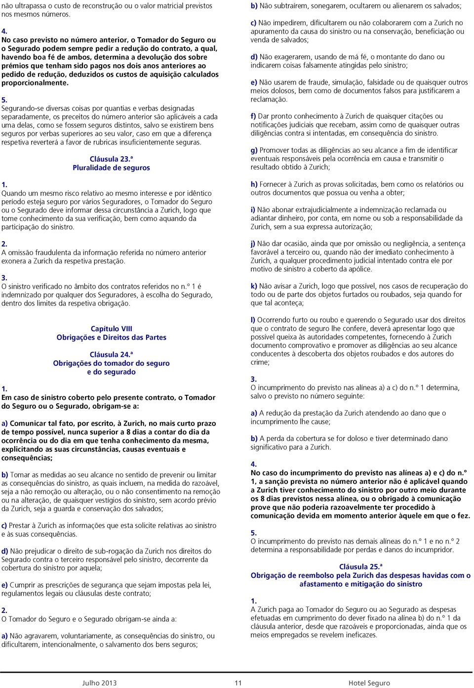 sido pagos nos dois anos anteriores ao pedido de redução, deduzidos os custos de aquisição calculados proporcionalmente.