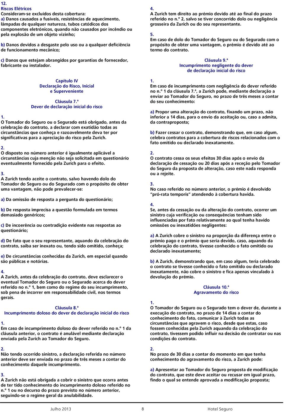 garantias de fornecedor, fabricante ou instalador. Capítulo IV Declaração do Risco, Inicial e Superveniente Cláusula 7.